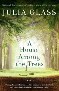 Title: A House Among the Trees: A Novel, Author: Julia Glass