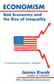 Title: Economism: Bad Economics and the Rise of Inequality, Author: James Kwak