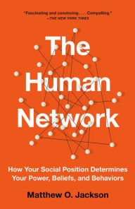 Title: The Human Network: How Your Social Position Determines Your Power, Beliefs, and Behaviors, Author: Matthew O. Jackson