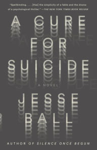 Title: A Cure for Suicide: A Novel, Author: Jesse Ball