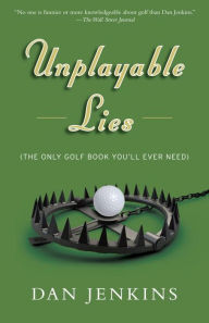 Title: Unplayable Lies (The Only Golf Book You'll Ever Need), Author: Dan Jenkins