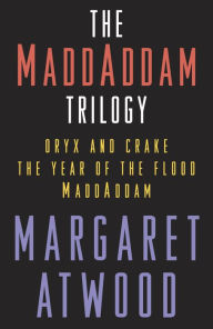 The MaddAddam Trilogy: Oryx and Crake; The Year of the Flood; MaddAddam