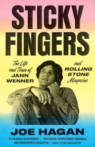 Title: Sticky Fingers: The Life and Times of Jann Wenner and Rolling Stone Magazine, Author: Joe Hagan