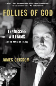 Title: Follies of God: Tennessee Williams and the Women of the Fog, Author: James Grissom