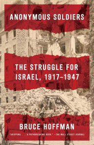 Title: Anonymous Soldiers: The Struggle for Israel, 1917-1947, Author: Bruce Hoffman