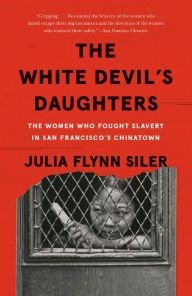 Title: The White Devil's Daughters: The Women Who Fought Slavery in San Francisco's Chinatown, Author: Julia Flynn Siler