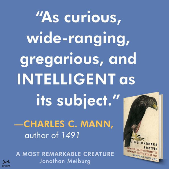 A Most Remarkable Creature: The Hidden Life and Epic Journey of the World's Smartest Birds of Prey