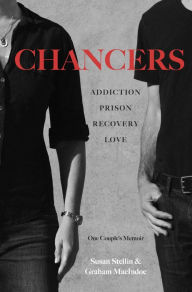 Title: Chancers: Addiction, Prison, Recovery, Love: One Couple's Memoir, Author: Susan Stellin
