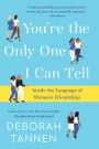 You're the Only One I Can Tell: Inside the Language of Women's Friendships