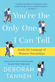 Title: You're the Only One I Can Tell: Inside the Language of Women's Friendships, Author: Deborah Tannen