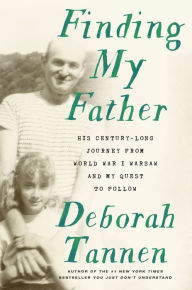 Title: Finding My Father: His Century-Long Journey from World War I Warsaw and My Quest to Follow, Author: Deborah Tannen