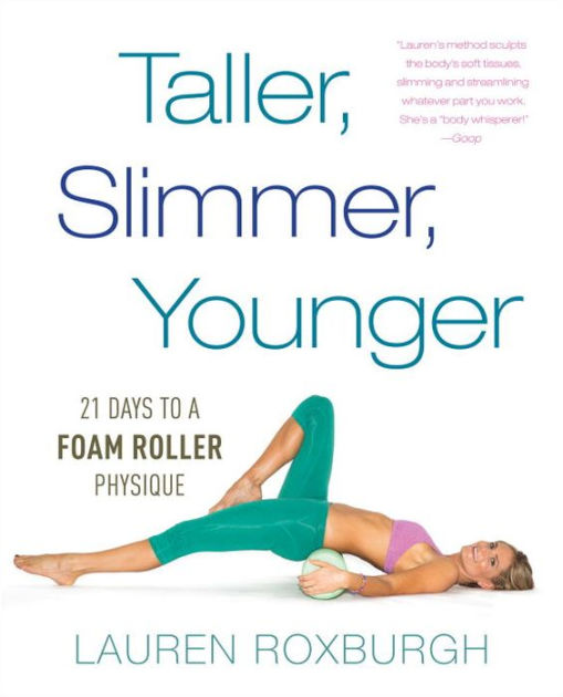 Taller, Slimmer, Younger: 21 Days to a Foam Roller Physique by