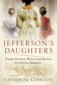 Title: Jefferson's Daughters: Three Sisters, White and Black, in a Young America, Author: Catherine Kerrison