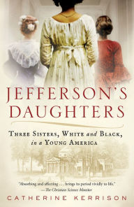 Title: Jefferson's Daughters: Three Sisters, White and Black, in a Young America, Author: Catherine Kerrison