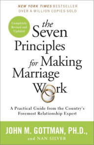 Title: The Seven Principles for Making Marriage Work: A Practical Guide from the Country's Foremost Relationship Expert, Author: John Gottman PhD