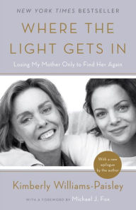 Title: Where the Light Gets In: Losing My Mother Only to Find Her Again, Author: Kimberly Williams-Paisley
