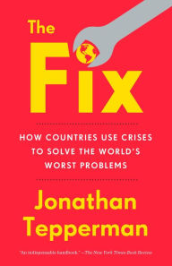 Title: The Fix: How Countries Use Crises to Solve the World's Worst Problems, Author: Jonathan Tepperman