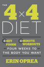 The 4 x 4 Diet: 4 Key Foods, 4-Minute Workouts, Four Weeks to the Body You Want