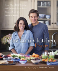 Title: The Oz Family Kitchen: More Than 100 Simple and Delicious Real-Food Recipes from Our Home to Yours : A Cookbook, Author: Lisa Oz