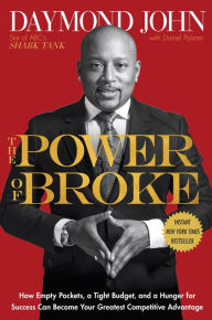 Title: The Power of Broke: How Empty Pockets, a Tight Budget, and a Hunger for Success Can Become Your Greatest Competitive Advantage, Author: Daymond John