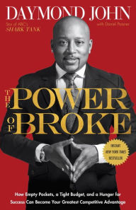 Title: The Power of Broke: How Empty Pockets, a Tight Budget, and a Hunger for Success Can Become Your Greatest Competitive Advantage, Author: Daymond John