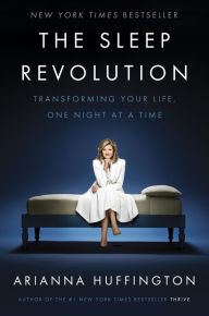 Title: The Sleep Revolution: Transforming Your Life, One Night at a Time, Author: Arianna Huffington