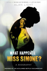 Title: What Happened, Miss Simone?: A Biography, Author: Alan Light