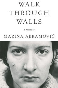 Title: Walk Through Walls: A Memoir, Author: Marina Abramovic