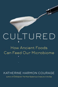Title: Cultured: How Ancient Foods Can Feed Our Microbiome, Author: Katherine Harmon Courage