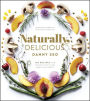 Naturally, Delicious: 101 Recipes for Healthy Eats That Make You Happy: A Cookbook