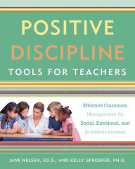 Title: Positive Discipline Tools for Teachers: Effective Classroom Management for Social, Emotional, and Academic Success, Author: Jane Nelsen Ed.D.