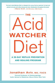 Title: The Acid Watcher Diet: A 28-Day Reflux Prevention and Healing Program, Author: Jonathan Aviv MD