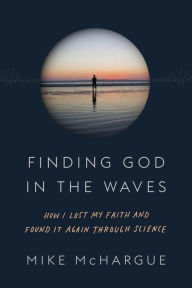 Title: Finding God in the Waves: How I Lost My Faith and Found It Again Through Science, Author: Mike McHargue