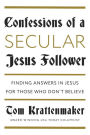 Confessions of a Secular Jesus Follower: Finding Answers in Jesus for Those Who Don't Believe