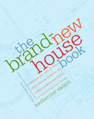 Title: The Brand-New House Book: Everything You Need to Know About Planning, Designing, and Building a Custom, Semi-Custom, or Production-Built House, Author: Katherine Salant