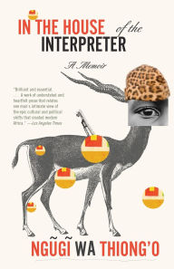 Title: In the House of the Interpreter: A Memoir, Author: Ngugi wa Thiong'o