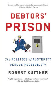 Title: Debtors' Prison: The Politics of Austerity Versus Possibility, Author: Robert Kuttner