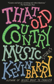 Title: That Old Country Music: Stories, Author: Kevin Barry