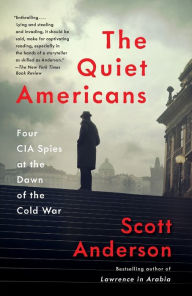Title: The Quiet Americans: Four CIA Spies at the Dawn of the Cold War, Author: Scott Anderson