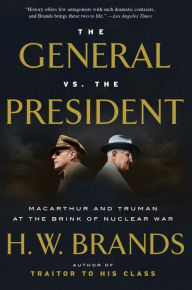 Title: The General vs. the President: MacArthur and Truman at the Brink of Nuclear War, Author: H. W. Brands