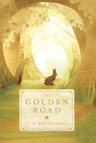 Title: The Golden Road, Author: L. M. Montgomery