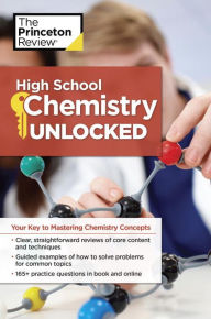Title: High School Chemistry Unlocked: Your Key to Understanding and Mastering Complex Chemistry Concepts, Author: The Princeton Review