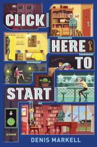 Title: Click Here to Start (A Novel), Author: Denis Markell