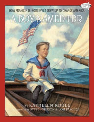 Title: A Boy Named FDR: How Franklin D. Roosevelt Grew Up to Change America, Author: Kathleen Krull