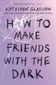 Title: How to Make Friends with the Dark, Author: Kathleen Glasgow