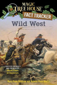 Title: Magic Tree House Fact Tracker #38: Wild West: A Nonfiction Companion to Magic Tree House #10: Ghost Town at Sundown, Author: Mary Pope Osborne