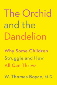 Title: The Orchid and the Dandelion: Why Some Children Struggle and How All Can Thrive, Author: W. Thomas Boyce MD