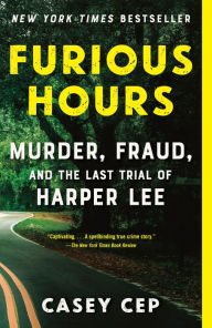Title: Furious Hours: Murder, Fraud, and the Last Trial of Harper Lee, Author: Casey Cep