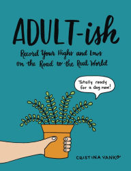 Title: Adult-ish: Record Your Highs and Lows on the Road to the Real World, Author: Cristina Vanko