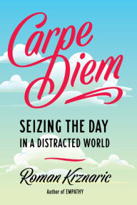 Title: Carpe Diem: Seizing the Day in a Distracted World, Author: Roman Krznaric
